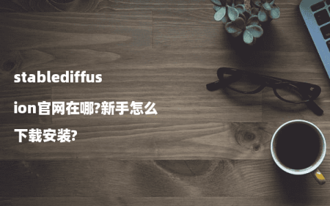 stablediffusion官网在哪?新手怎么下载安装?
