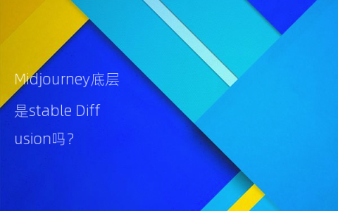 Midjourney底层是stable Diffusion吗？