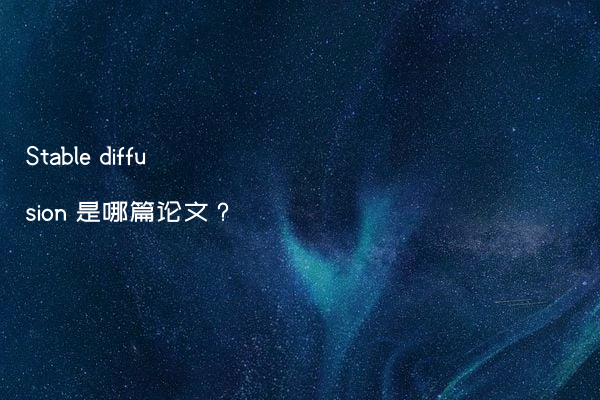 Stable diffusion 是哪篇论文？