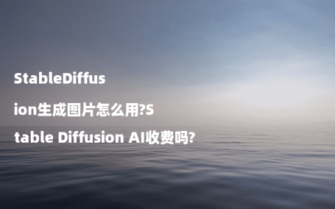 StableDiffusion生成图片怎么用?Stable Diffusion AI收费吗?