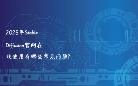 2025年Stable Diffusion官网在线使用有哪些常见问题?