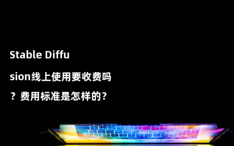 Stable Diffusion线上使用要收费吗？费用标准是怎样的？