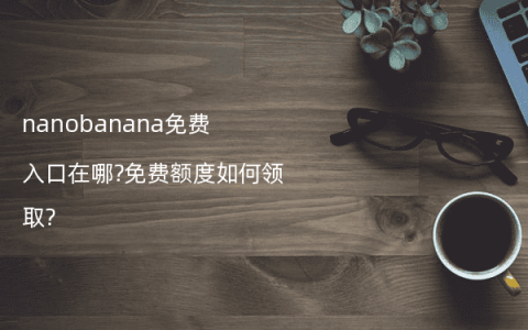 nanobanana免费入口在哪?免费额度如何领取?