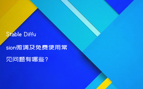 Stable Diffusion微调及免费使用常见问题有哪些?