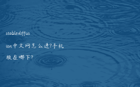 stablediffusion中文网怎么进?手机版在哪下?