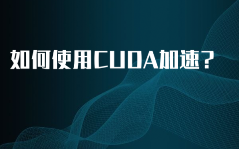 如何使用CUDA加速？