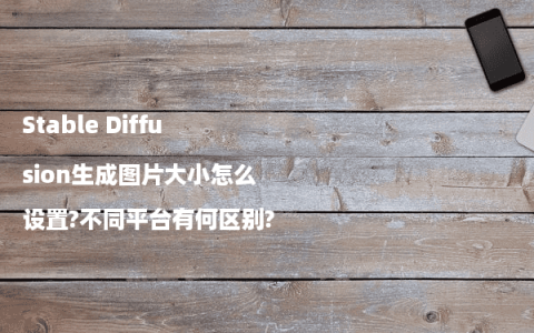 Stable Diffusion生成图片大小怎么设置?不同平台有何区别?