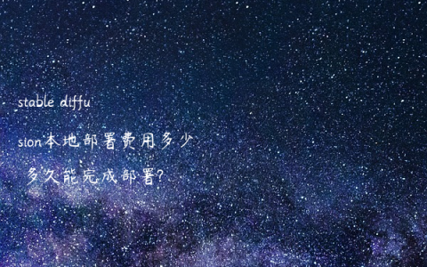 stable diffusion本地部署费用多少 多久能完成部署?
