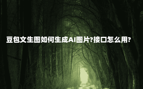 豆包文生图如何生成AI图片?接口怎么用?