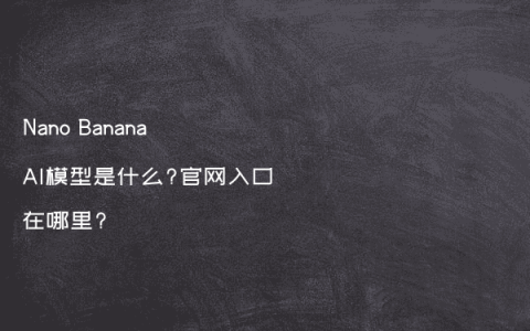 Nano Banana AI模型是什么?官网入口在哪里?