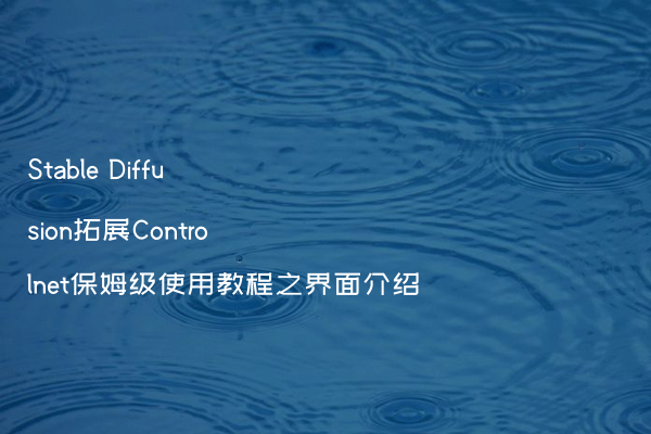 Stable Diffusion拓展Controlnet保姆级使用教程之界面介绍