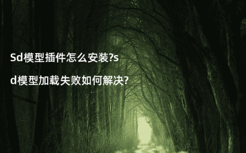 Sd模型插件怎么安装?sd模型加载失败如何解决?
