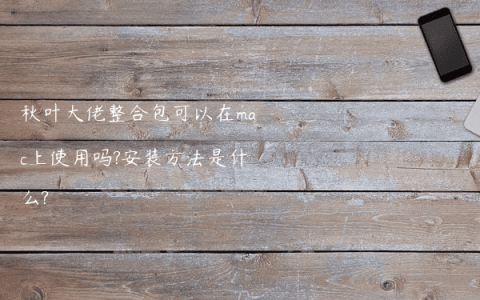 秋叶大佬整合包可以在mac上使用吗?安装方法是什么?