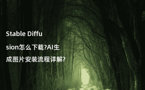 Stable Diffusion怎么下载?AI生成图片安装流程详解?