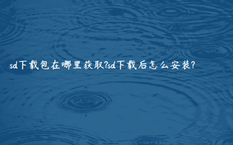 sd下载包在哪里获取?sd下载后怎么安装?
