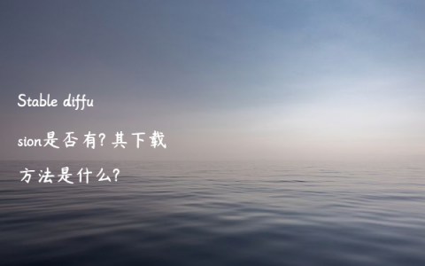 Stable diffusion是否有? 其下载方法是什么?