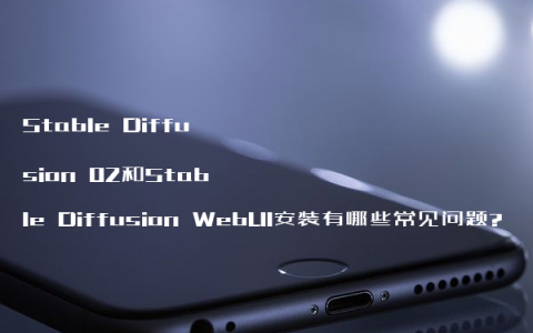 Stable Diffusion 02和Stable Diffusion WebUI安装有哪些常见问题?