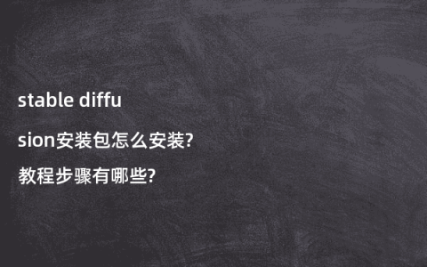 stable diffusion安装包怎么安装?教程步骤有哪些?
