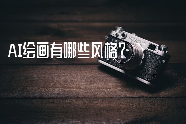 AI绘画有哪些风格？