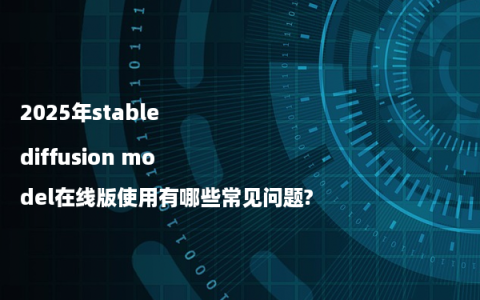 2025年stable diffusion model在线版使用有哪些常见问题?
