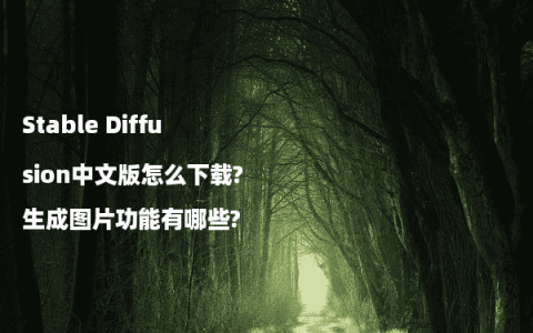 Stable Diffusion中文版怎么下载?生成图片功能有哪些?