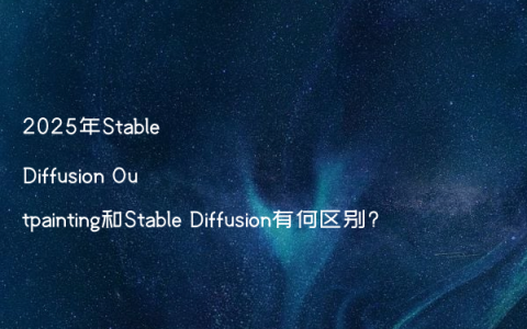 2025年Stable Diffusion Outpainting和Stable Diffusion有何区别?
