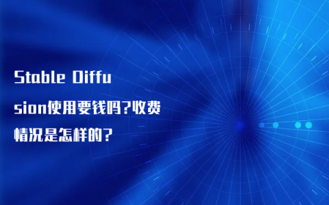 Stable Diffusion使用要钱吗?收费情况是怎样的?