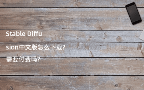 Stable Diffusion中文版怎么下载?需要付费吗?