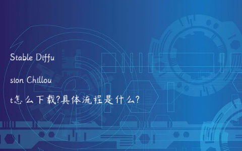 Stable Diffusion Chillout怎么下载?具体流程是什么?