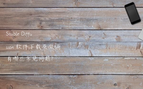 Stable Diffusion 软件下载及微调有哪些常见问题?