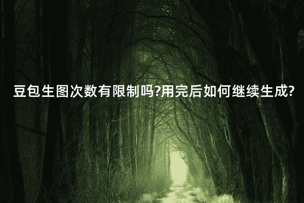 豆包生图次数有限制吗?用完后如何继续生成?