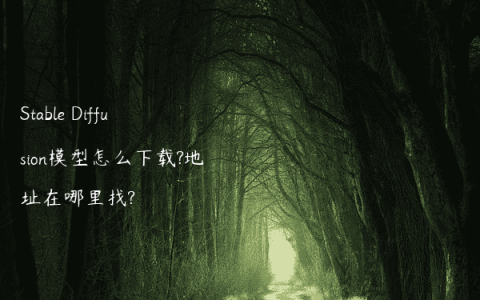 Stable Diffusion模型怎么下载?地址在哪里找?