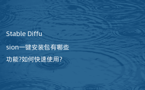 Stable Diffusion一键安装包有哪些功能?如何快速使用?