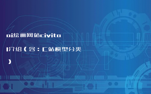ai绘画网站civital介绍（含：C站模型分类）