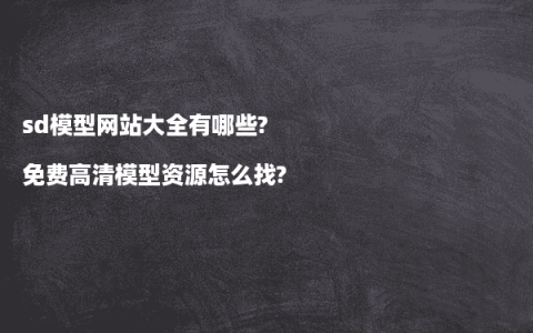 sd模型网站大全有哪些?免费高清模型资源怎么找?