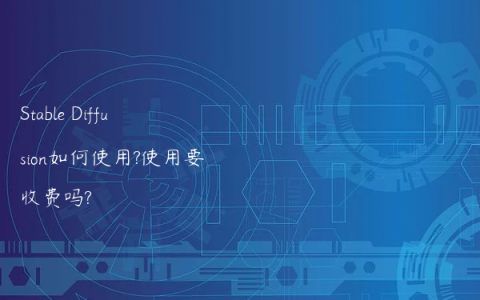 Stable Diffusion如何使用?使用要收费吗?