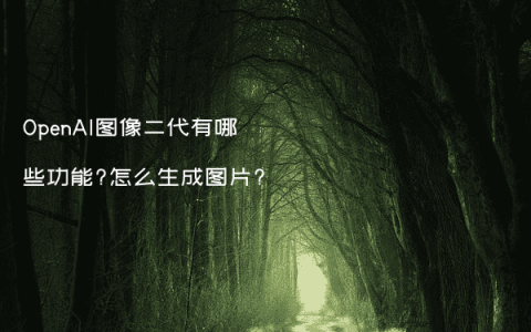 OpenAI图像二代有哪些功能?怎么生成图片?