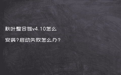秋叶整合包v4.10怎么安装?启动失败怎么办?