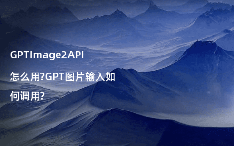 GPTImage2API怎么用?GPT图片输入如何调用?