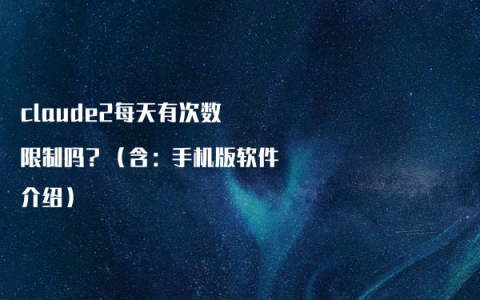 claude2每天有次数限制吗？（含：手机版软件介绍）