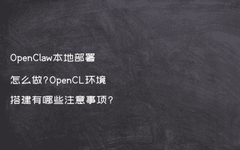 OpenClaw本地部署怎么做?OpenCL环境搭建有哪些注意事项?
