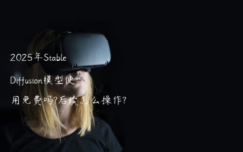 2025年Stable Diffusion模型使用免费吗?后续怎么操作?
