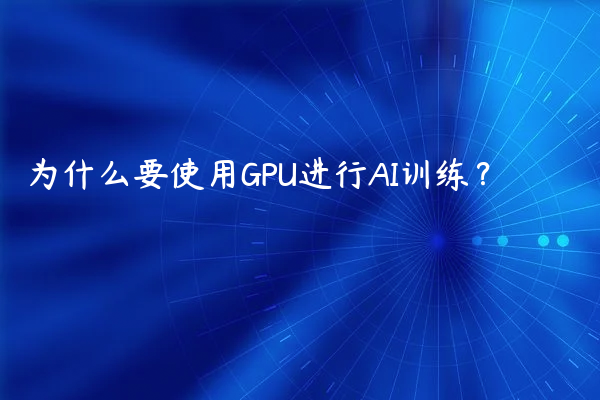 为什么要使用GPU进行AI训练？