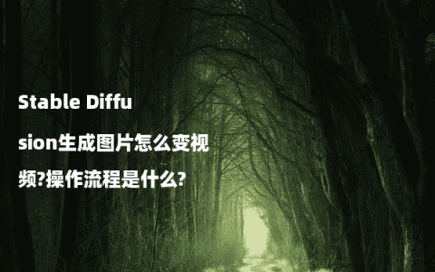 Stable Diffusion生成图片怎么变视频?操作流程是什么?