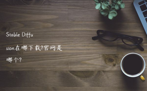 Stable Diffusion在哪下载?官网是哪个?