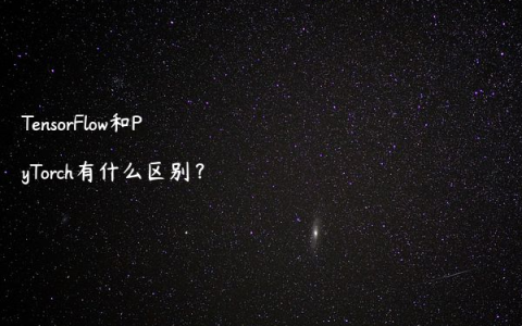 TensorFlow和PyTorch有什么区别？