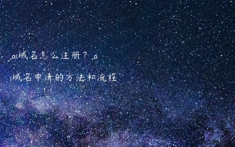 .ai域名怎么注册？.ai域名申请的方法和流程