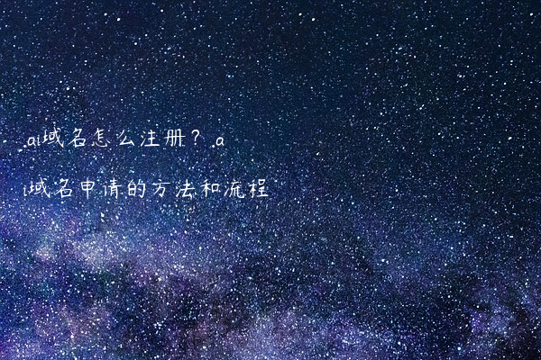 .ai域名怎么注册？.ai域名申请的方法和流程
