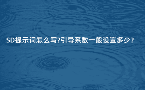 SD提示词怎么写?引导系数一般设置多少?