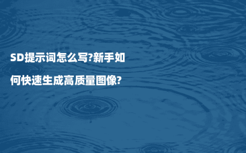 SD提示词怎么写?新手如何快速生成高质量图像?